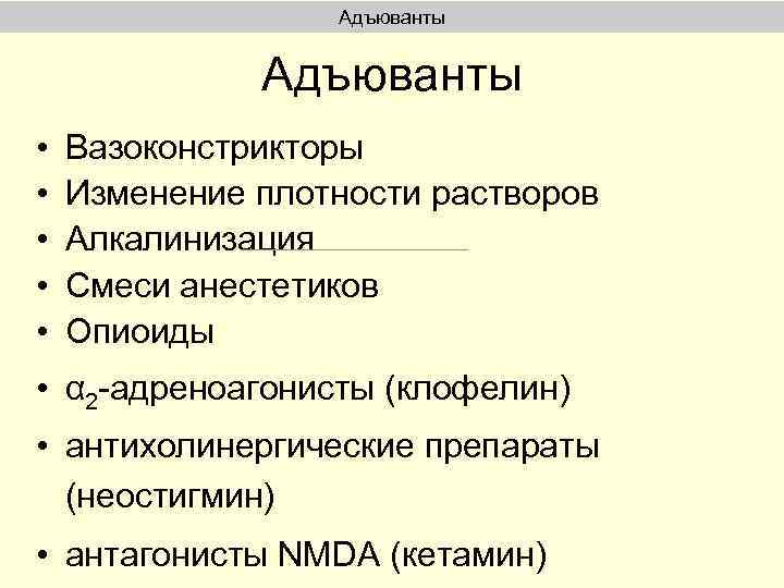 Адъюванты • • • Вазоконстрикторы Изменение плотности растворов Алкалинизация Смеси анестетиков Опиоиды • α