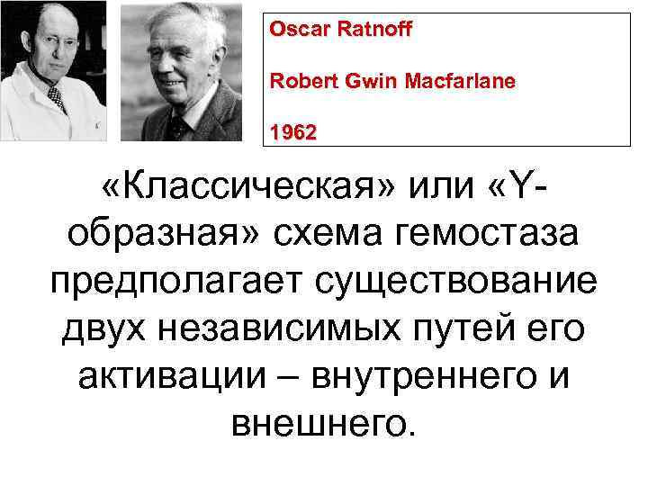 Oscar Ratnoff Robert Gwin Macfarlane 1962 «Классическая» или «Yобразная» схема гемостаза предполагает существование двух