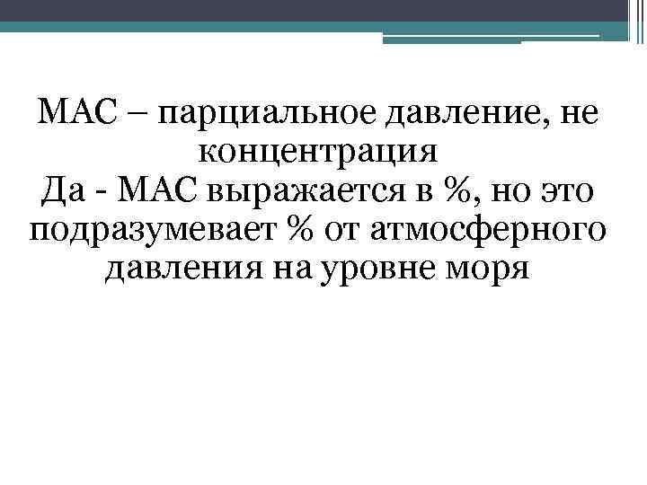 MAC – парциальное давление, не концентрация Да - MAC выражается в %, но это