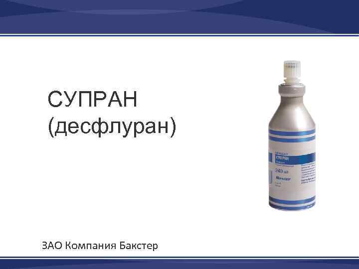 СУПРАН (десфлуран) ЗАО Компания Бакстер 