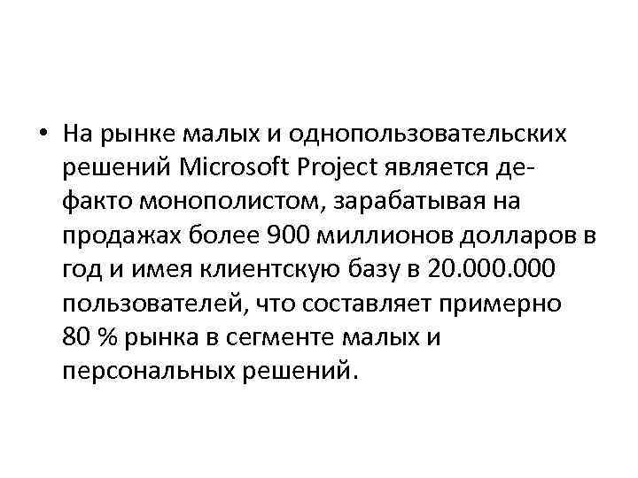  • На рынке малых и однопользовательских решений Microsoft Project является дефакто монополистом, зарабатывая