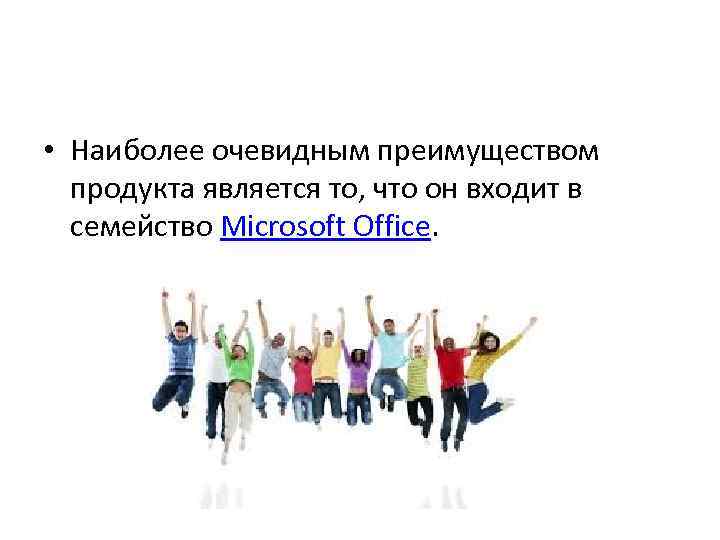  • Наиболее очевидным преимуществом продукта является то, что он входит в семейство Microsoft