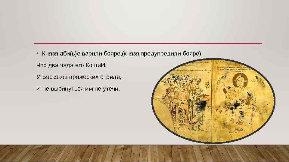  • Князя аби(ь)е варили бояре, (князя предупредили бояре) Что два чада его Кощи.