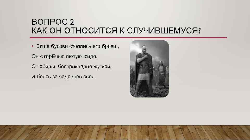ВОПРОС 2 КАК ОН ОТНОСИТСЯ К СЛУЧИВШЕМУСЯ? • Бяше бусови стоялись его брови ,