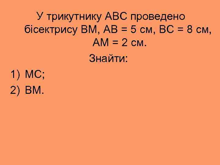 У трикутнику ABC проведено бісектрису ВМ, АВ = 5 см, ВС = 8 см,