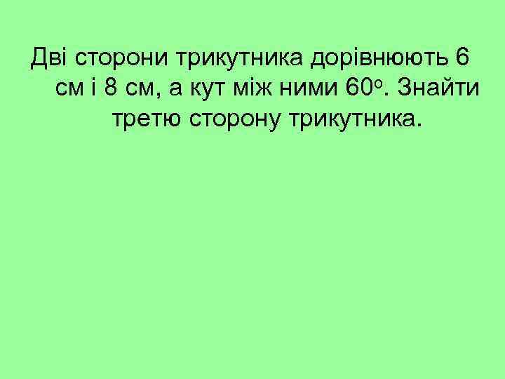 Дві сторони трикутника дорівнюють 6 см і 8 см, а кут між ними 60