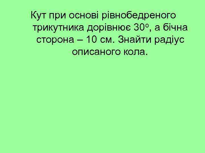 Кут при основі рівнобедреного трикутника дорівнює 30 о, а бічна сторона – 10 см.