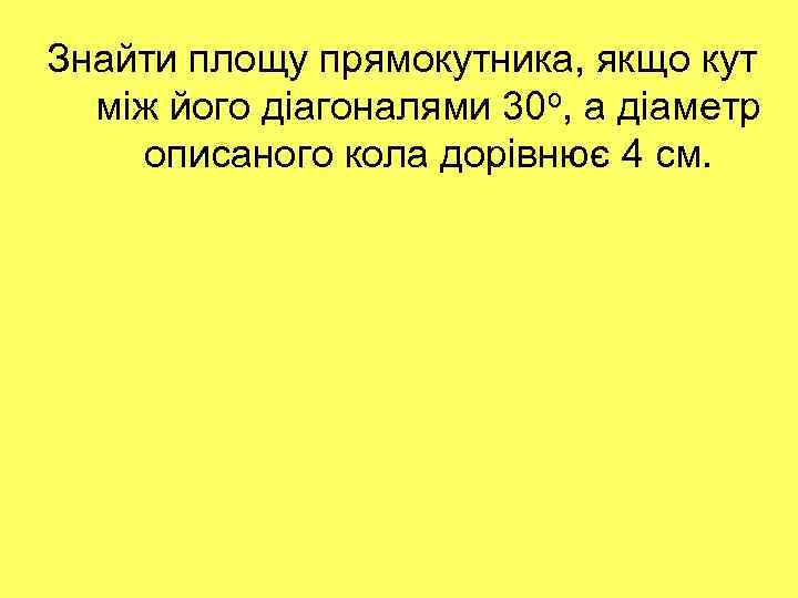 Знайти площу прямокутника, якщо кут між його діагоналями 30 о, а діаметр описаного кола