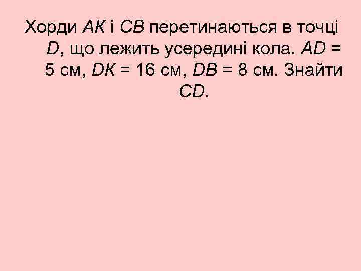 Хорди АК і СВ перетинаються в точці D, що лежить усередині кола. АD =