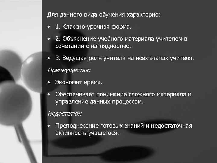 Для данного вида обучения характерно: • 1. Классно-урочная форма. • 2. Объяснение учебного материала