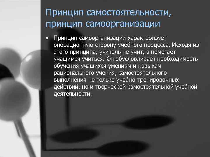 Принцип самостоятельности, принцип самоорганизации • Принцип самоорганизации характеризует операционную сторону учебного процесса. Исходя из