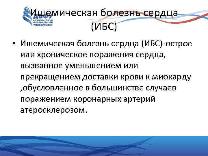 Ишемическая болезнь сердца (ИБС) • Ишемическая болезнь сердца (ИБС)-острое или хроническое поражения сердца, вызванное