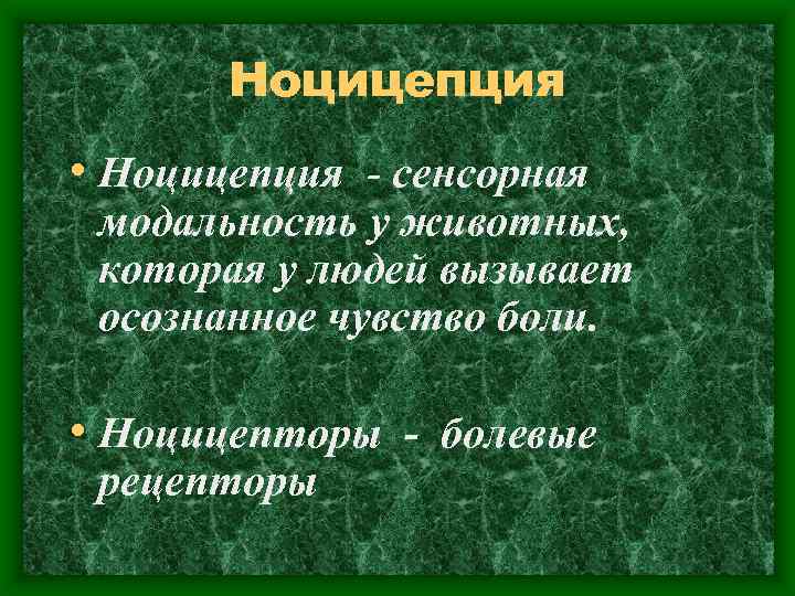 Ноцицепция • Ноцицепция - сенсорная модальность у животных, которая у людей вызывает осознанное чувство
