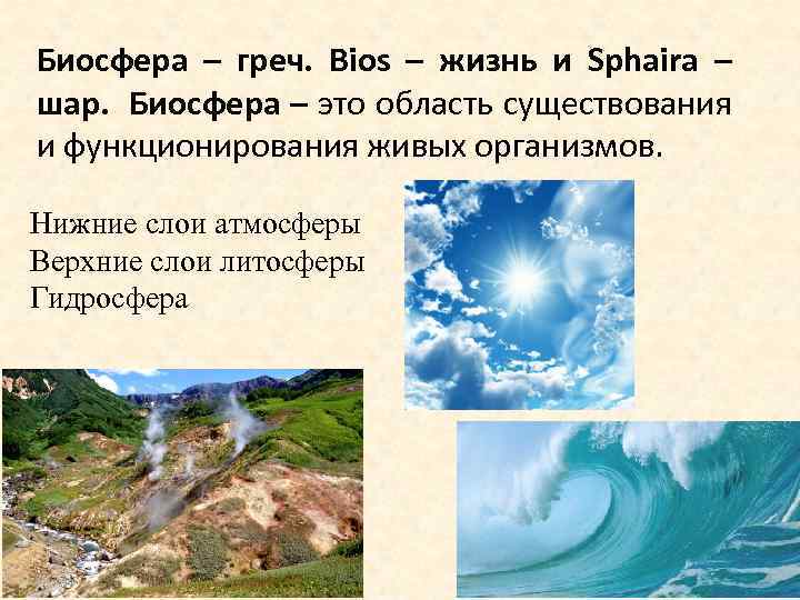 Биосфера – греч. Bios – жизнь и Sphaira – шар. Биосфера – это область