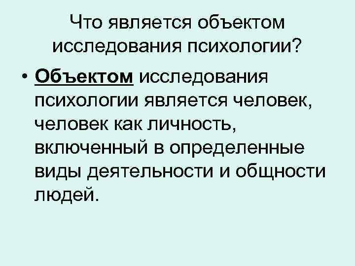 Что является объектом исследования психологии? • Объектом исследования психологии является человек, человек как личность,
