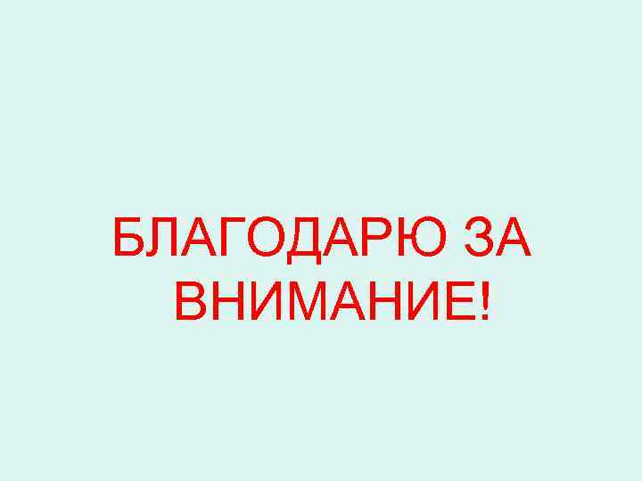 БЛАГОДАРЮ ЗА ВНИМАНИЕ! 