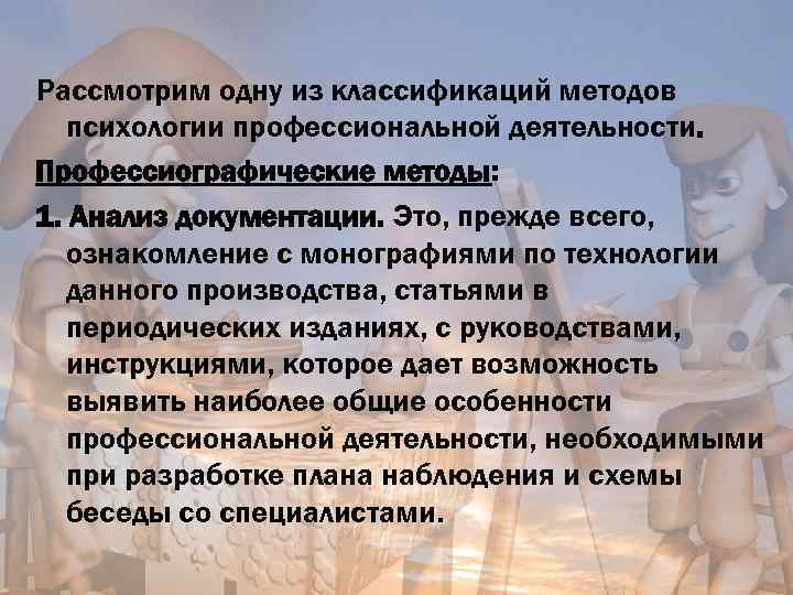Рассмотрим одну из классификаций методов психологии профессиональной деятельности. Профессиографические методы: 1. Анализ документации. Это,