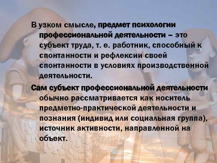 В узком смысле, предмет психологии профессиональной деятельности – это субъект труда, т. е. работник,
