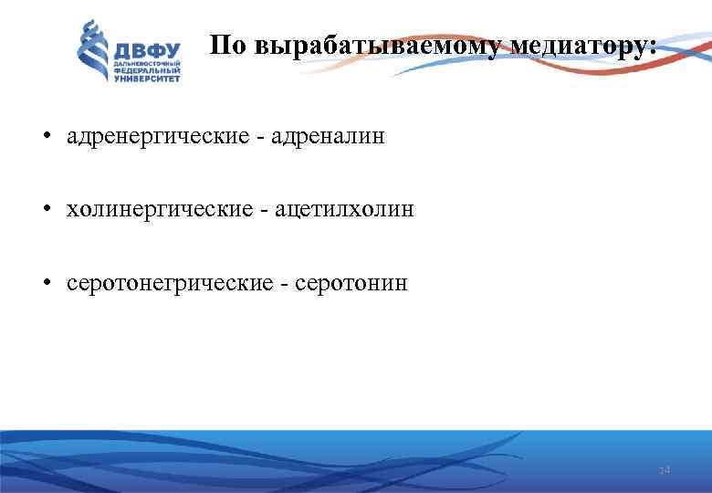 По вырабатываемому медиатору: • адренергические адреналин • холинергические ацетилхолин • серотонегрические серотонин 14 