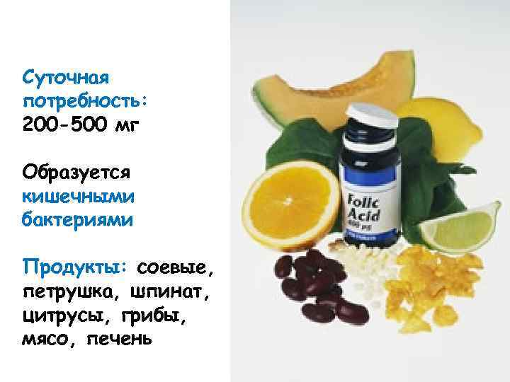 Суточная потребность: 200 -500 мг Образуется кишечными бактериями Продукты: соевые, петрушка, шпинат, цитрусы, грибы,