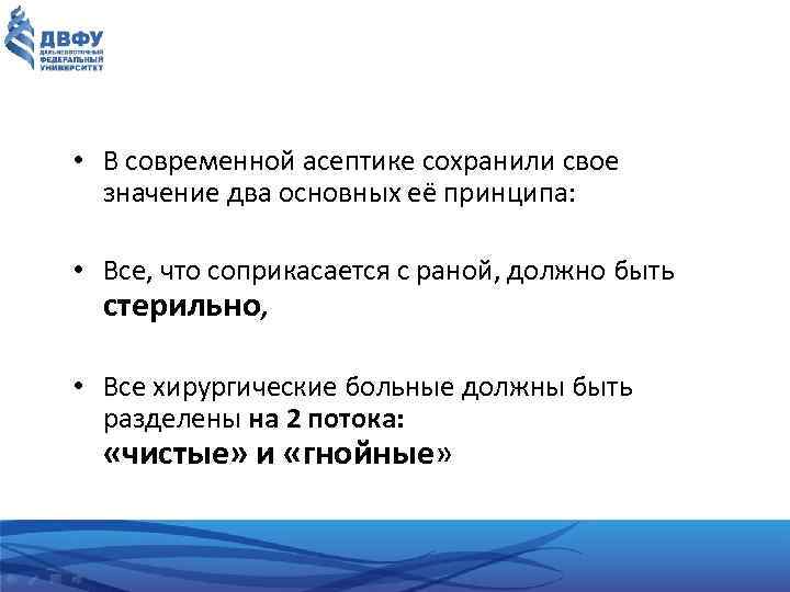  • В современной асептике сохранили свое значение два основных её принципа: • Все,