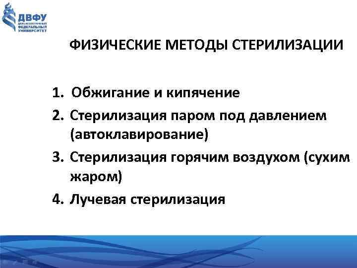 ФИЗИЧЕСКИЕ МЕТОДЫ СТЕРИЛИЗАЦИИ 1. Обжигание и кипячение 2. Стерилизация паром под давлением (автоклавирование) 3.