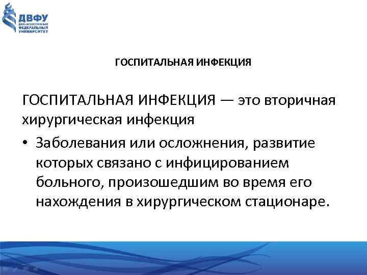 ГОСПИТАЛЬНАЯ ИНФЕКЦИЯ — это вторичная хирургическая инфекция • Заболевания или осложнения, развитие которых связано