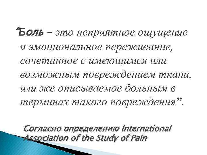 “Боль – это неприятное ощущение и эмоциональное переживание, сочетанное с имеющимся или возможным повреждением