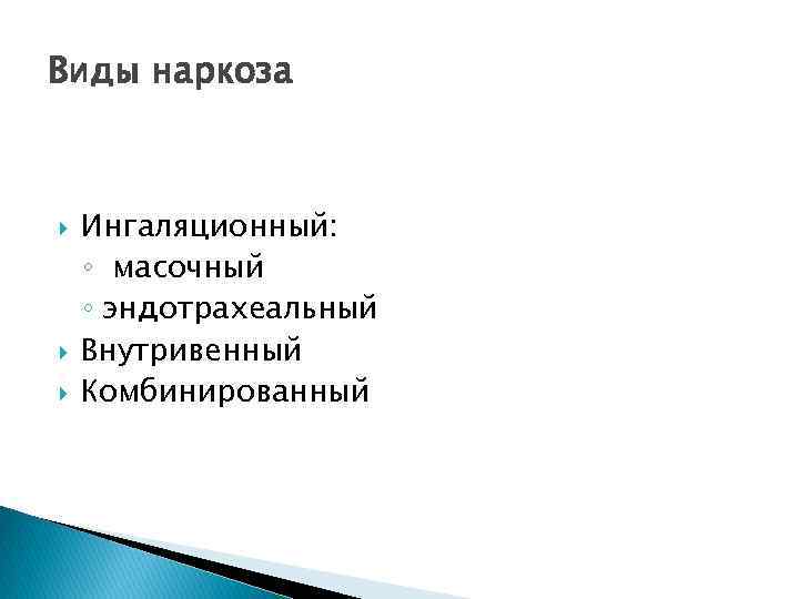 Виды наркоза Ингаляционный: ◦ масочный ◦ эндотрахеальный Внутривенный Комбинированный 