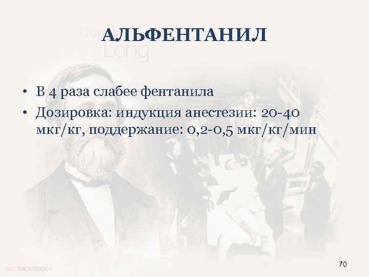 АЛЬФЕНТАНИЛ • В 4 раза слабее фентанила • Дозировка: индукция анестезии: 20 -40 мкг/кг,