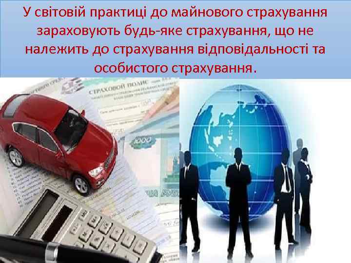 У світовій практиці до майнового страхування зараховують будь-яке страхування, що не належить до страхування