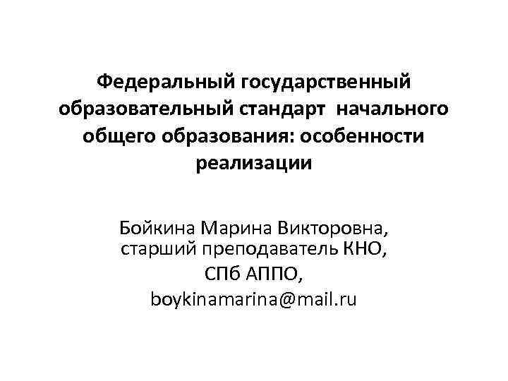 Федеральный государственный образовательный стандарт начального общего образования: особенности реализации Бойкина Марина Викторовна, старший преподаватель