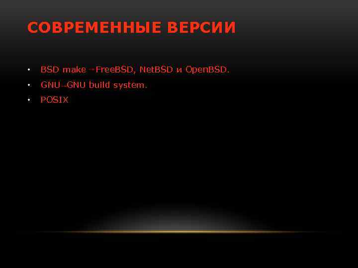 СОВРЕМЕННЫЕ ВЕРСИИ • BSD make Free. BSD, Net. BSD и Open. BSD. • GNU
