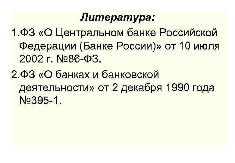 Литература: 1. ФЗ «О Центральном банке Российской Федерации (Банке России)» от 10 июля 2002
