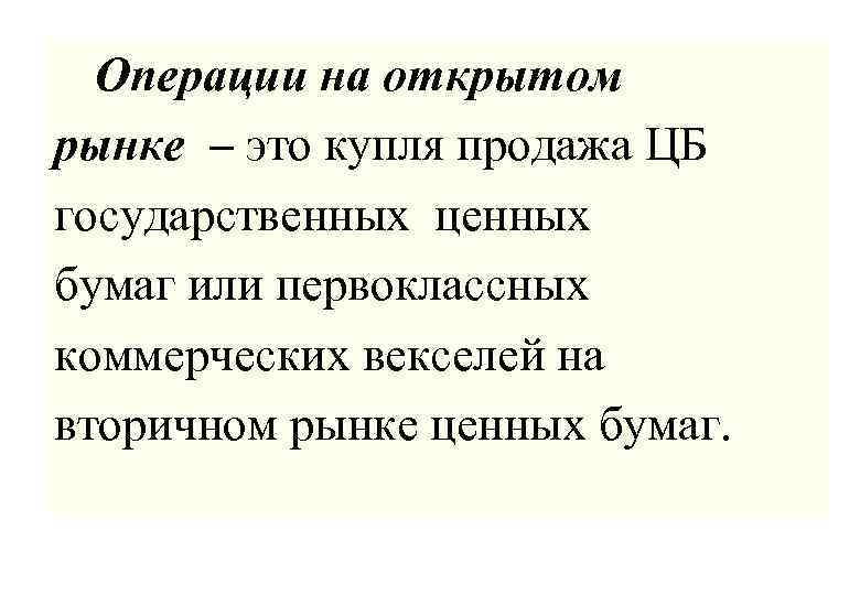 Операции на открытом рынке – это купля продажа ЦБ государственных ценных бумаг или первоклассных