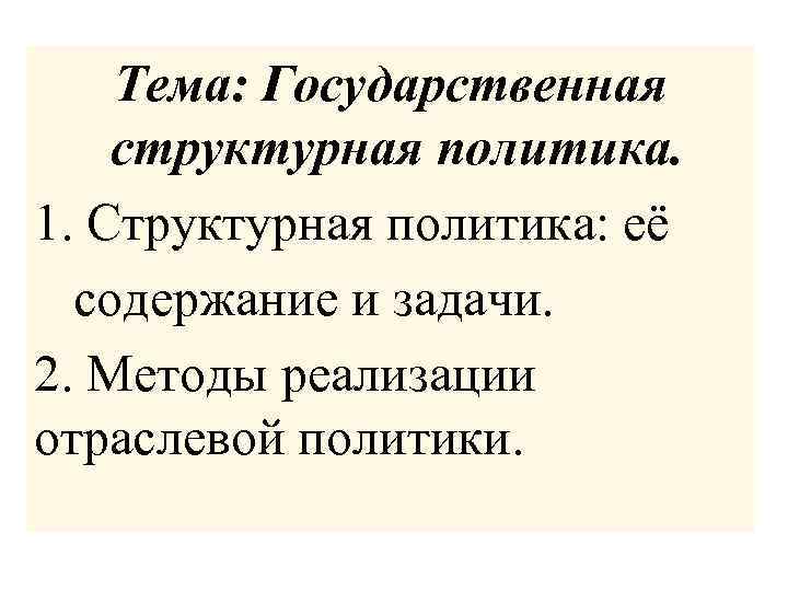 Тема: Государственная структурная политика. 1. Структурная политика: её содержание и задачи. 2. Методы реализации