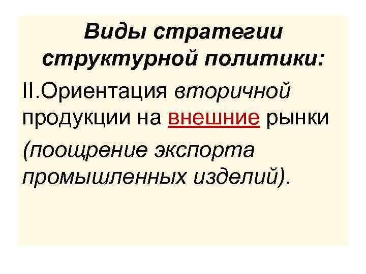 Виды стратегии структурной политики: II. Ориентация вторичной продукции на внешние рынки (поощрение экспорта промышленных