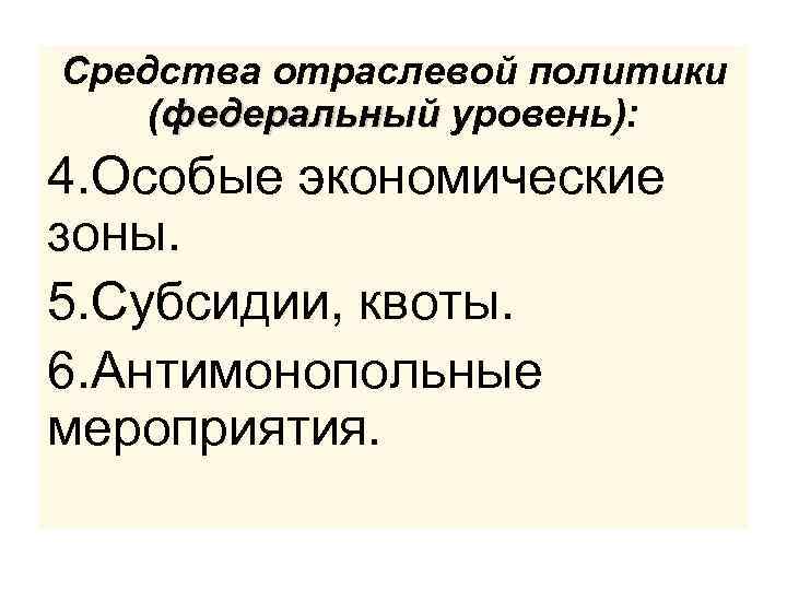 Средства отраслевой политики (федеральный уровень): 4. Особые экономические зоны. 5. Субсидии, квоты. 6. Антимонопольные