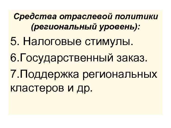 Средства отраслевой политики (региональный уровень): 5. Налоговые стимулы. 6. Государственный заказ. 7. Поддержка региональных