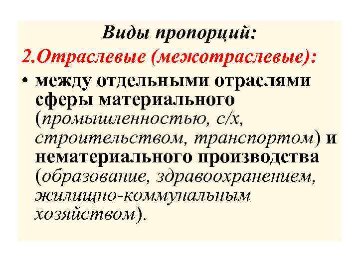 Виды пропорций: 2. Отраслевые (межотраслевые): • между отдельными отраслями сферы материального (промышленностью, с/х, строительством,