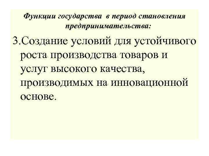 Функции государства в период становления предпринимательства: 3. Создание условий для устойчивого роста производства товаров