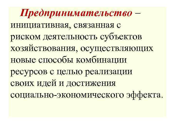 Предпринимательство – инициативная, связанная с риском деятельность субъектов хозяйствования, осуществляющих новые способы комбинации ресурсов