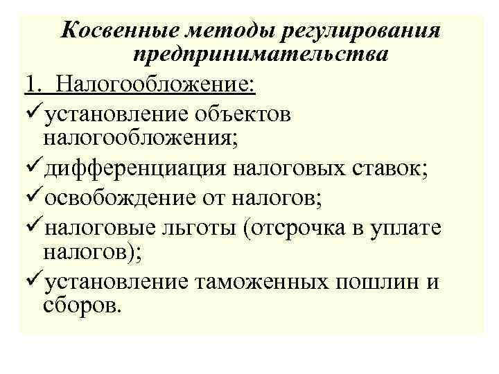 Косвенные методы регулирования предпринимательства 1. Налогообложение: üустановление объектов налогообложения; üдифференциация налоговых ставок; üосвобождение от