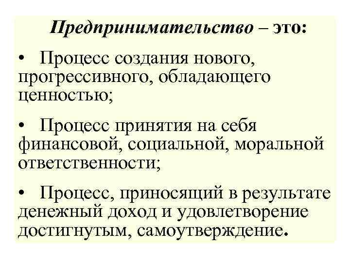 Предпринимательство – это: • Процесс создания нового, прогрессивного, обладающего ценностью; • Процесс принятия на