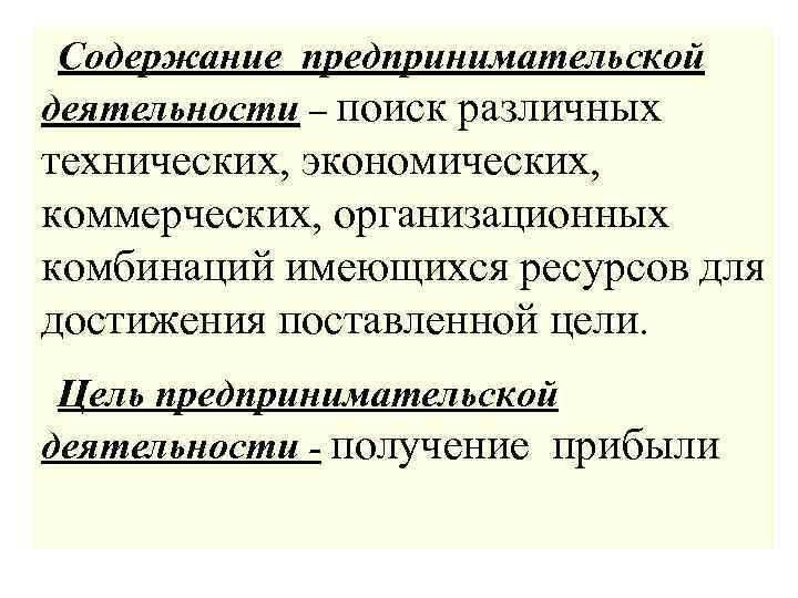 Содержание предпринимательской деятельности – поиск различных технических, экономических, коммерческих, организационных комбинаций имеющихся ресурсов для