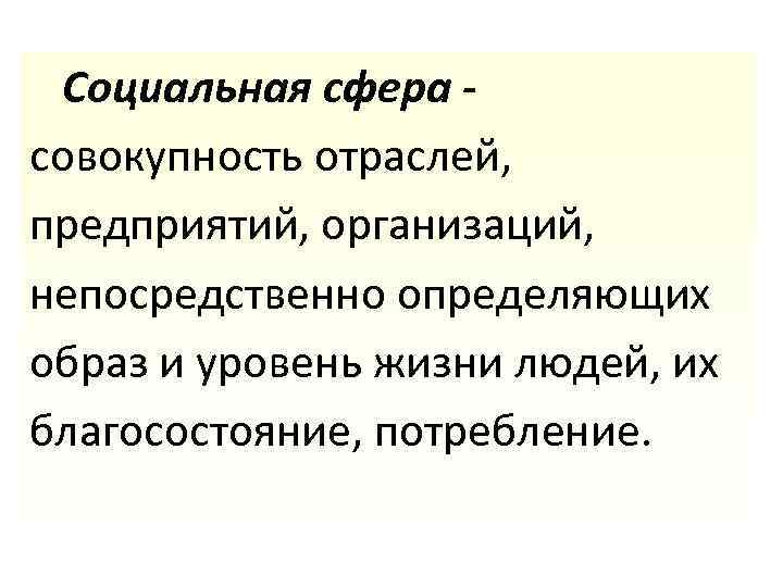  Социальная сфера совокупность отраслей, предприятий, организаций, непосредственно определяющих образ и уровень жизни людей,