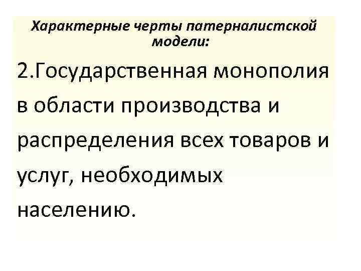 Характерные черты патерналистской модели: 2. Государственная монополия в области производства и распределения всех товаров