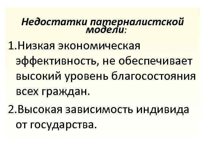 Недостатки патерналистской модели: 1. Низкая экономическая эффективность, не обеспечивает высокий уровень благосостояния всех граждан.