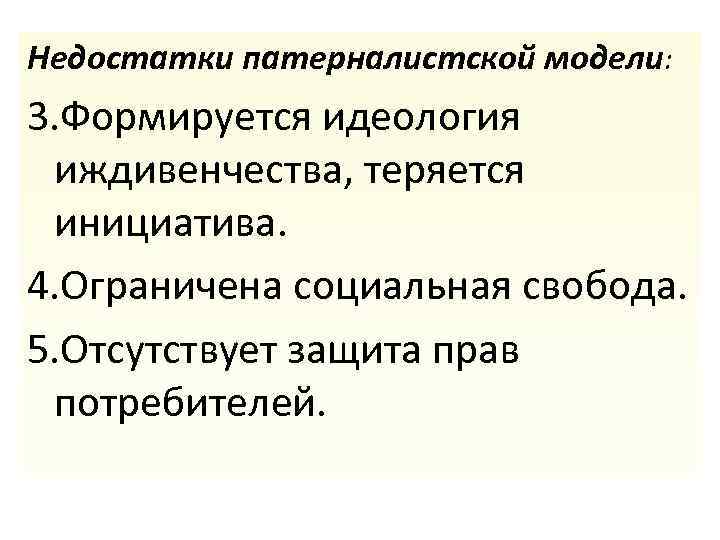 Недостатки патерналистской модели: 3. Формируется идеология иждивенчества, теряется инициатива. 4. Ограничена социальная свобода. 5.