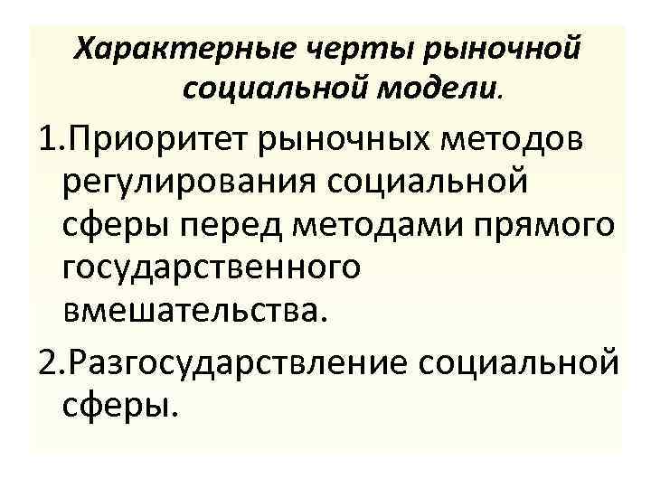 Характерные черты рыночной социальной модели. 1. Приоритет рыночных методов регулирования социальной сферы перед методами